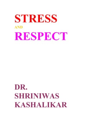 STRESS
AND


RESPECT



DR.
SHRINIWAS
KASHALIKAR
 