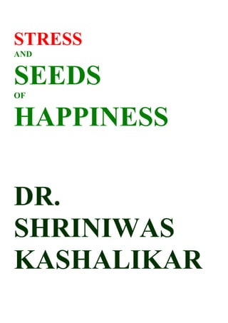 STRESS
AND


SEEDS
OF


HAPPINESS

DR.
SHRINIWAS
KASHALIKAR
 