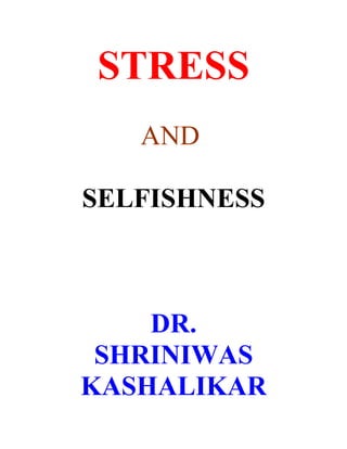 STRESS
   AND

SELFISHNESS



    DR.
 SHRINIWAS
KASHALIKAR
 