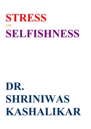 STRESS
AND


SELFISHNESS



DR.
SHRINIWAS
KASHALIKAR
 