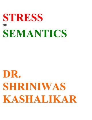 STRESS
OF


SEMANTICS


DR.
SHRINIWAS
KASHALIKAR
 