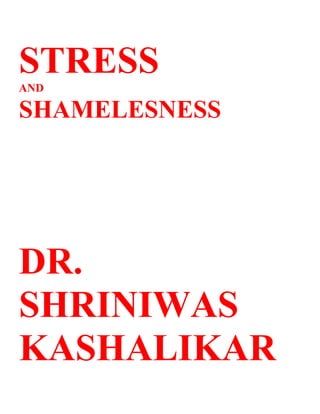 STRESS
AND

SHAMELESNESS




DR.
SHRINIWAS
KASHALIKAR
 