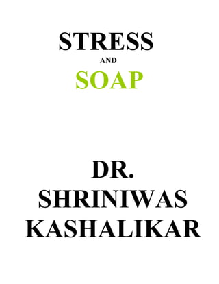 STRESS
    AND


  SOAP


    DR.
 SHRINIWAS
KASHALIKAR
 