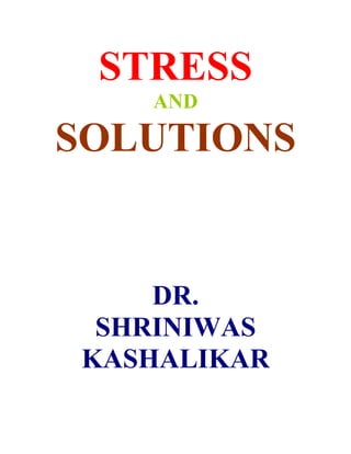 STRESS
   AND

SOLUTIONS


    DR.
 SHRINIWAS
KASHALIKAR
 