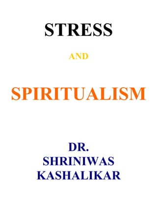 STRESS
     AND



SPIRITUALISM

      DR.
   SHRINIWAS
  KASHALIKAR
 