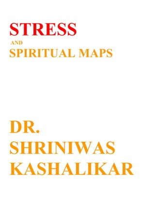 STRESS
AND

SPIRITUAL MAPS




DR.
SHRINIWAS
KASHALIKAR
 
