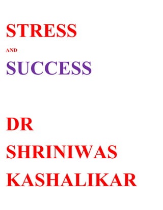 STRESS
AND



SUCCESS

DR
SHRINIWAS
KASHALIKAR
 