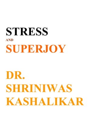 STRESS
AND


SUPERJOY

DR.
SHRINIWAS
KASHALIKAR
 