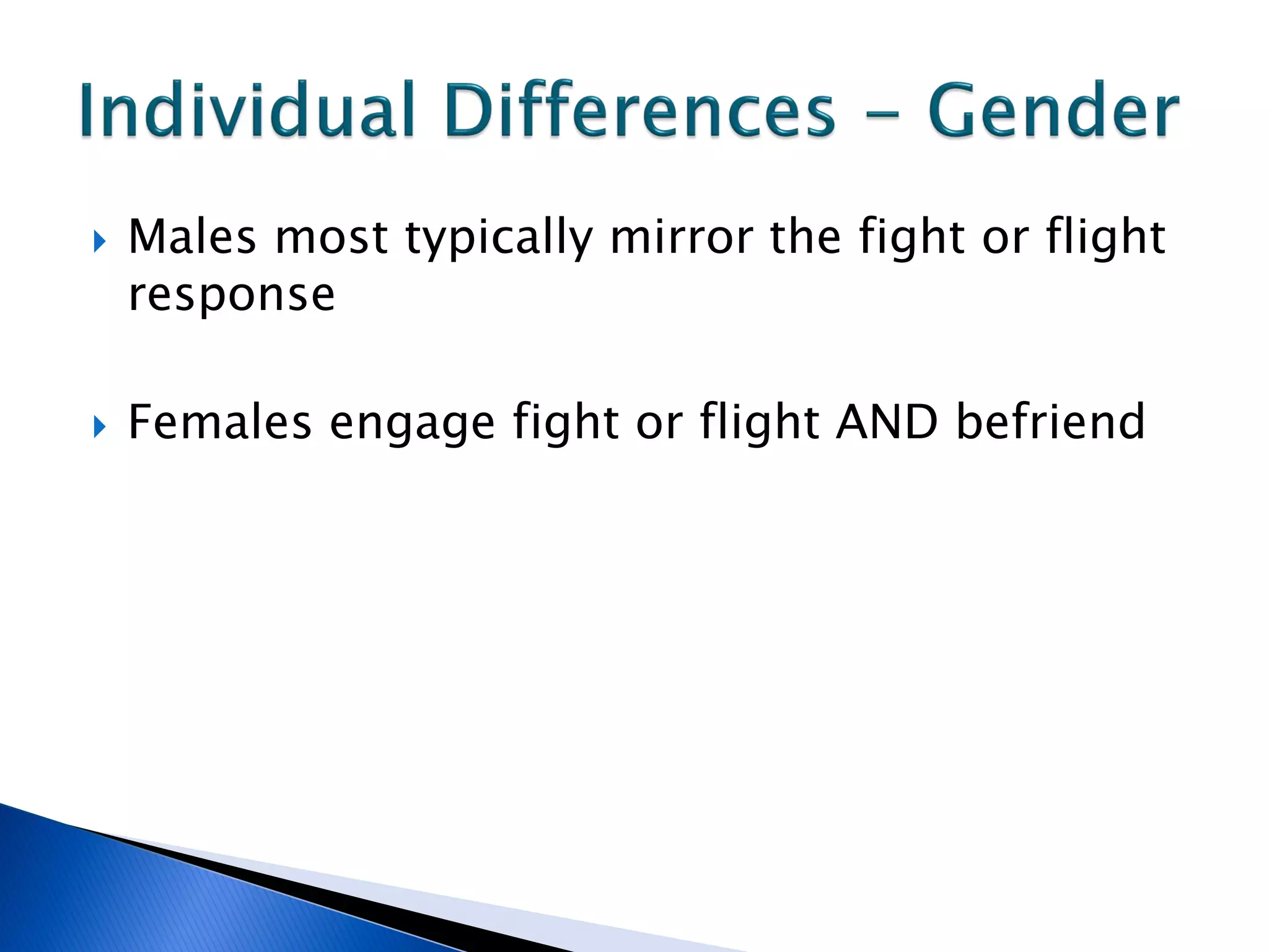    Males most typically mirror the fight or flight
    response

   Females engage fight or flight AND befriend
 