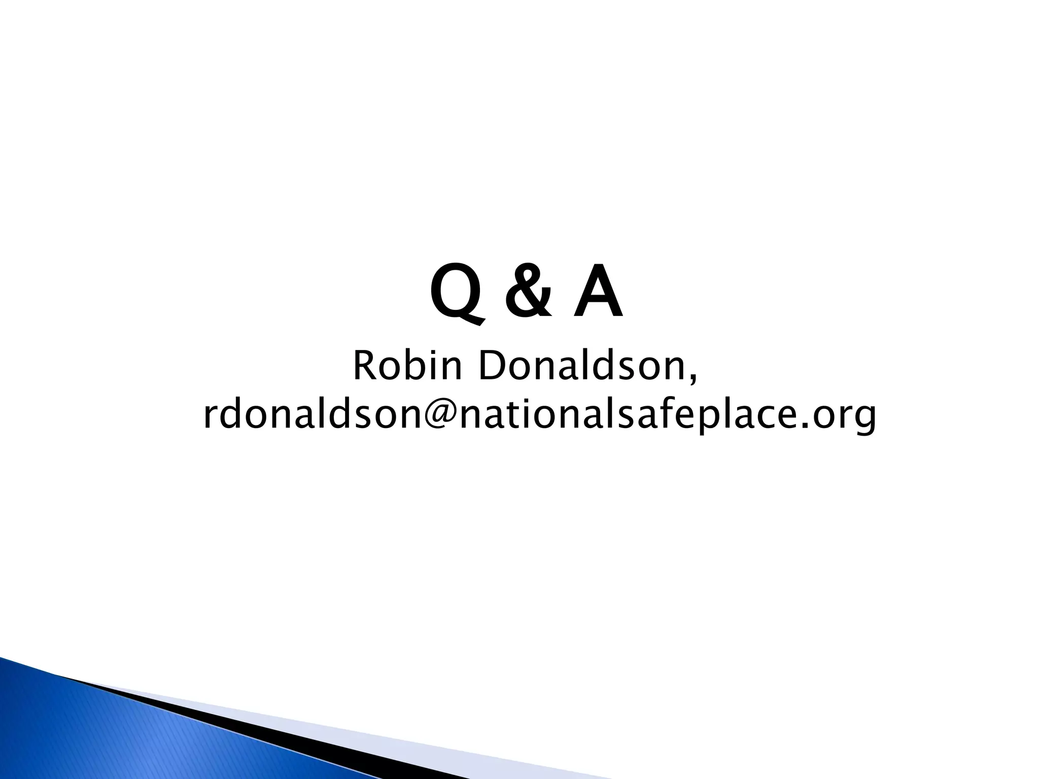 Q&A
       Robin Donaldson,
rdonaldson@nationalsafeplace.org
 