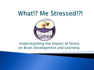 Understanding the Impact of Stress
on Brain Development and Learning
 