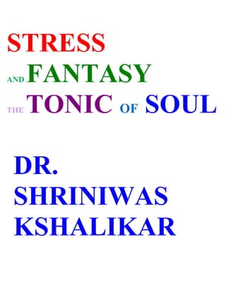 STRESS
 FANTASY
AND


 TONIC OF SOUL
THE




 DR.
 SHRINIWAS
 KSHALIKAR
 