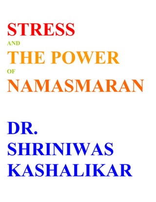 STRESS
AND


THE POWER
OF


NAMASMARAN

DR.
SHRINIWAS
KASHALIKAR
 