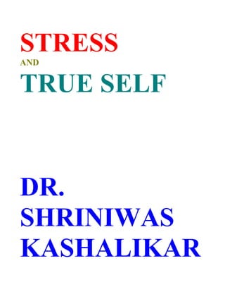 STRESS
AND


TRUE SELF


DR.
SHRINIWAS
KASHALIKAR
 