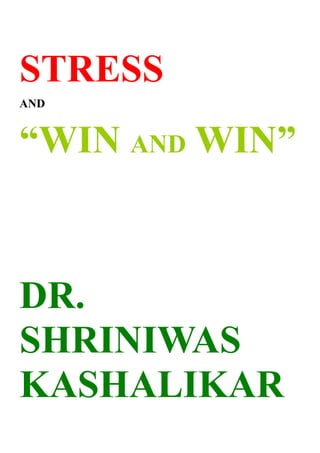 STRESS
AND


“WIN AND WIN”



DR.
SHRINIWAS
KASHALIKAR
 