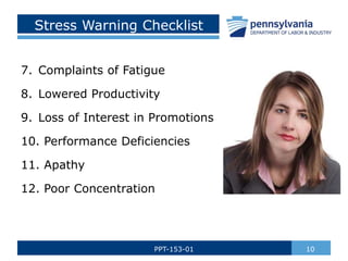 Stress Warning Checklist
7. Complaints of Fatigue
8. Lowered Productivity
9. Loss of Interest in Promotions
10. Performance Deficiencies
11. Apathy
12. Poor Concentration
10PPT-153-01
 