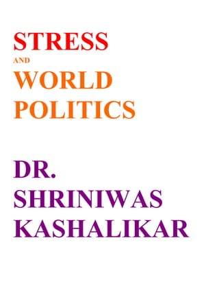 STRESS
AND


WORLD
POLITICS

DR.
SHRINIWAS
KASHALIKAR
 