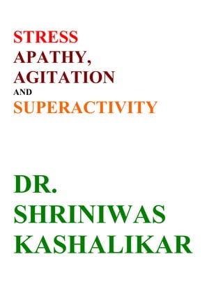 STRESS
APATHY,
AGITATION
AND

SUPERACTIVITY



DR.
SHRINIWAS
KASHALIKAR
 