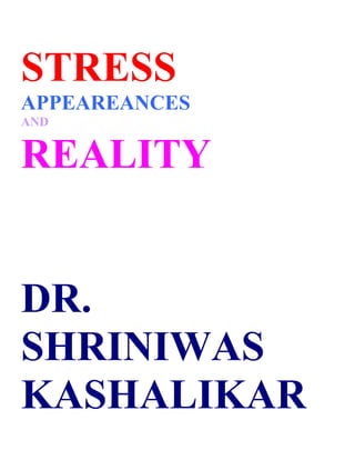 STRESS
APPEAREANCES
AND


REALITY


DR.
SHRINIWAS
KASHALIKAR
 