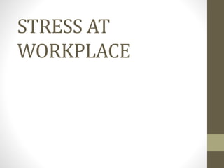 STRESS AT
WORKPLACE
 