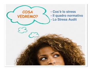 - Cos’è lo stress
- Il quadro normativo
- Lo Stress Audit
 