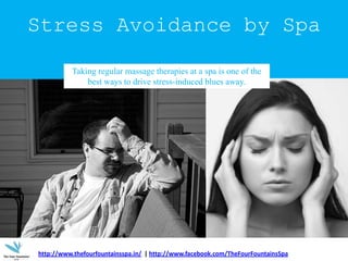 Stress Avoidance by Spa Taking regular massage therapies at a spa is one of the best ways to drive stress-induced blues away. http://www.thefourfountainsspa.in/| http://www.facebook.com/TheFourFountainsSpa 