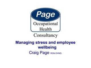 Managing stress and employee
wellbeing
Craig Page RGN.OHND.
 