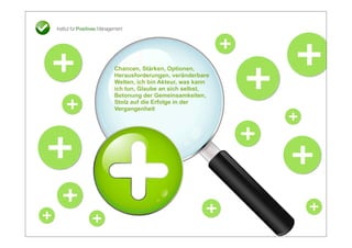 Chancen, Stärken, Optionen,
Herausforderungen, veränderbare
Welten, ich bin Akteur, was kann
ich tun, Glaube an sich selbst,
Betonung der Gemeinsamkeiten,
Stolz auf die Erfolge in der
Vergangenheit
 