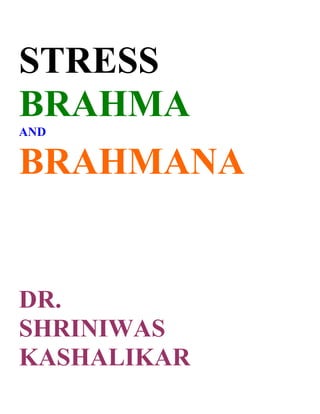 STRESS
BRAHMA
AND


BRAHMANA


DR.
SHRINIWAS
KASHALIKAR
 