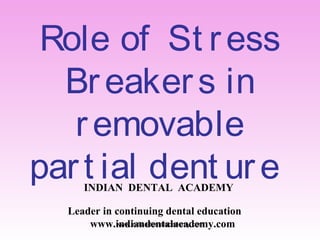 Role of St ress
Breakers in
removable
part ial dent ureINDIAN DENTAL ACADEMY
Leader in continuing dental education
www.indiandentalacademy.comwww.indiandentalacademy.com
 