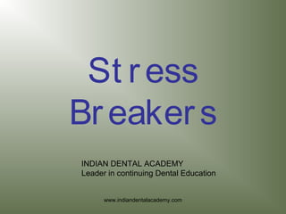 St ress
Breakers
INDIAN DENTAL ACADEMY
Leader in continuing Dental Education
www.indiandentalacademy.com
 