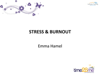 STRESS	
  &	
  BURNOUT	
  
Emma	
  Hamel	
  
 