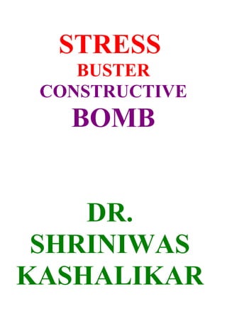 STRESS
    BUSTER
 CONSTRUCTIVE
   BOMB


    DR.
 SHRINIWAS
KASHALIKAR
 