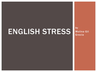 ENGLISH STRESS

by

Molina Gil
Grecia

 