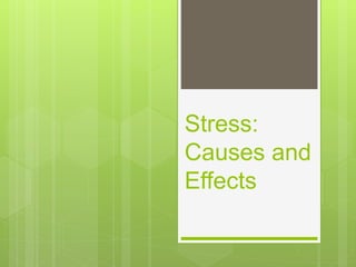 Stress:
Causes and
Effects
 