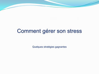 Comment gérer son stress

     Quelques stratégies gagnantes
 