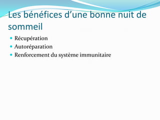 Les bénéfices d’une bonne nuit de
sommeil
 Récupération
 Autoréparation
 Renforcement du système immunitaire
 