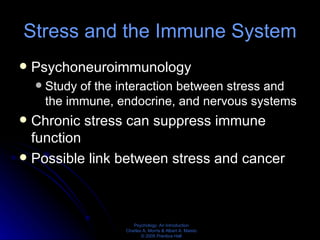 Stress and the Immune System Psychoneuroimmunology Study of the interaction between stress and the immune, endocrine, and nervous systems Chronic stress can suppress immune function Possible link between stress and cancer 
