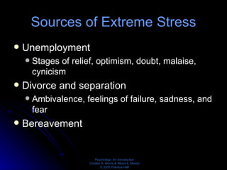Sources of Extreme Stress Unemployment Stages of relief, optimism, doubt, malaise, cynicism Divorce and separation Ambivalence, feelings of failure, sadness, and fear Bereavement 