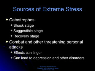 Sources of Extreme Stress Catastrophes Shock stage Suggestible stage Recovery stage Combat and other threatening personal attacks Effects can linger Can lead to depression and other disorders 
