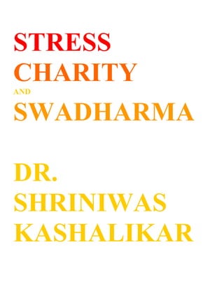 STRESS
CHARITY
AND


SWADHARMA

DR.
SHRINIWAS
KASHALIKAR
 