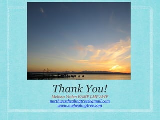 Thank You!
Melissa Yaden EAMP LMP AWP
northwesthealingtree@gmail.com
www.nwhealingtree.com
 