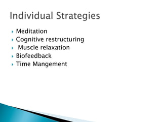 }  Meditation
}  Cognitive restructuring
}  Muscle relaxation

}  Biofeedback
}  Time Mangement
 