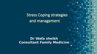 Stress Coping strategies
and management
Dr Wafa sheikh
Consultant Family Medicine
 