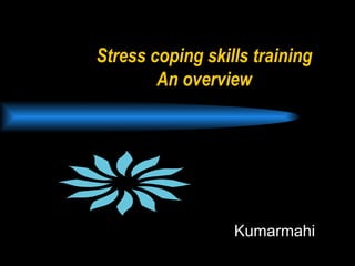 Stress coping skills training An overview Kumarmahi  