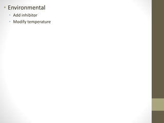 • Environmental
• Add inhibitor
• Modify temperature
 