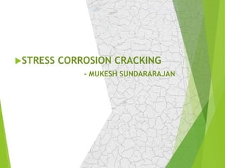 STRESS CORROSION CRACKING
- MUKESH SUNDARARAJAN
 