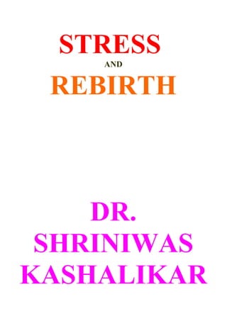 STRESS
    AND


 REBIRTH



    DR.
 SHRINIWAS
KASHALIKAR
 