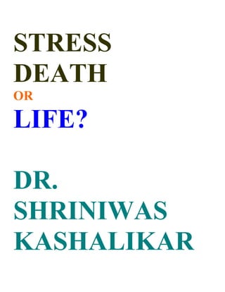 STRESS
DEATH
OR

LIFE?

DR.
SHRINIWAS
KASHALIKAR
 