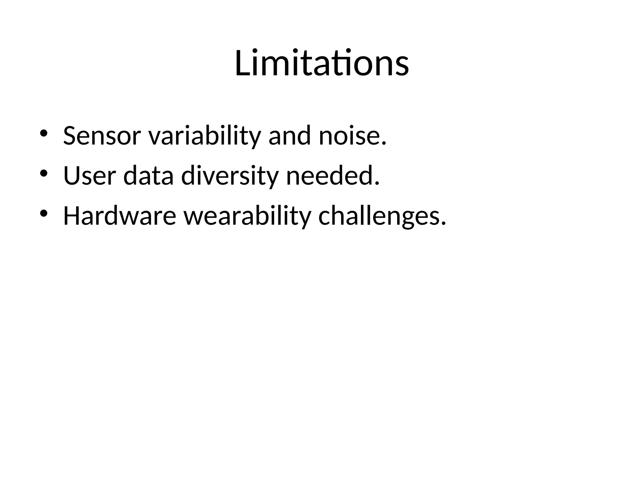 Limitations
• Sensor variability and noise.
• User data diversity needed.
• Hardware wearability challenges.
 